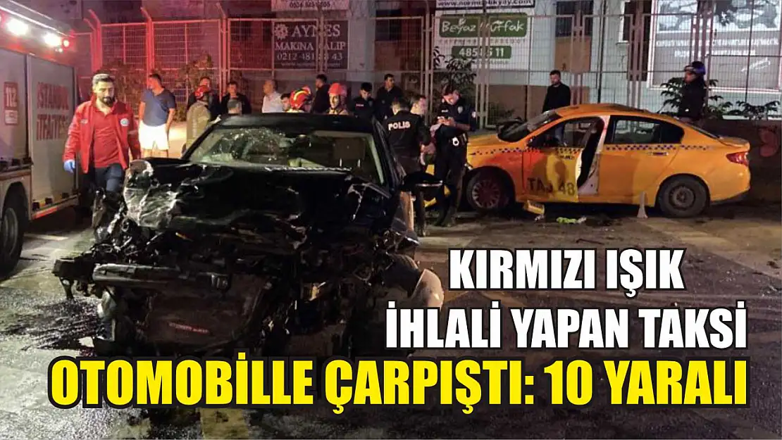 Kırmızı ışık ihlali yapan taksi otomobille çarpıştı: 10 yaralı