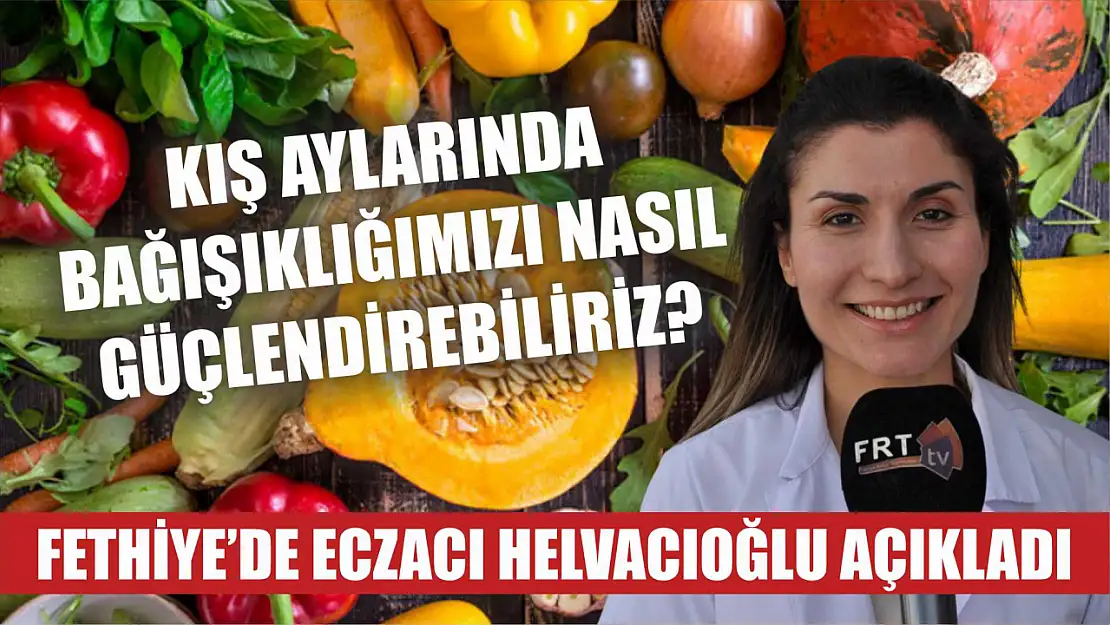 Kış aylarında bağışıklığımızı nasıl güçlendirebiliriz? Fethiye'de Eczacı Helvacıoğlu açıkladı