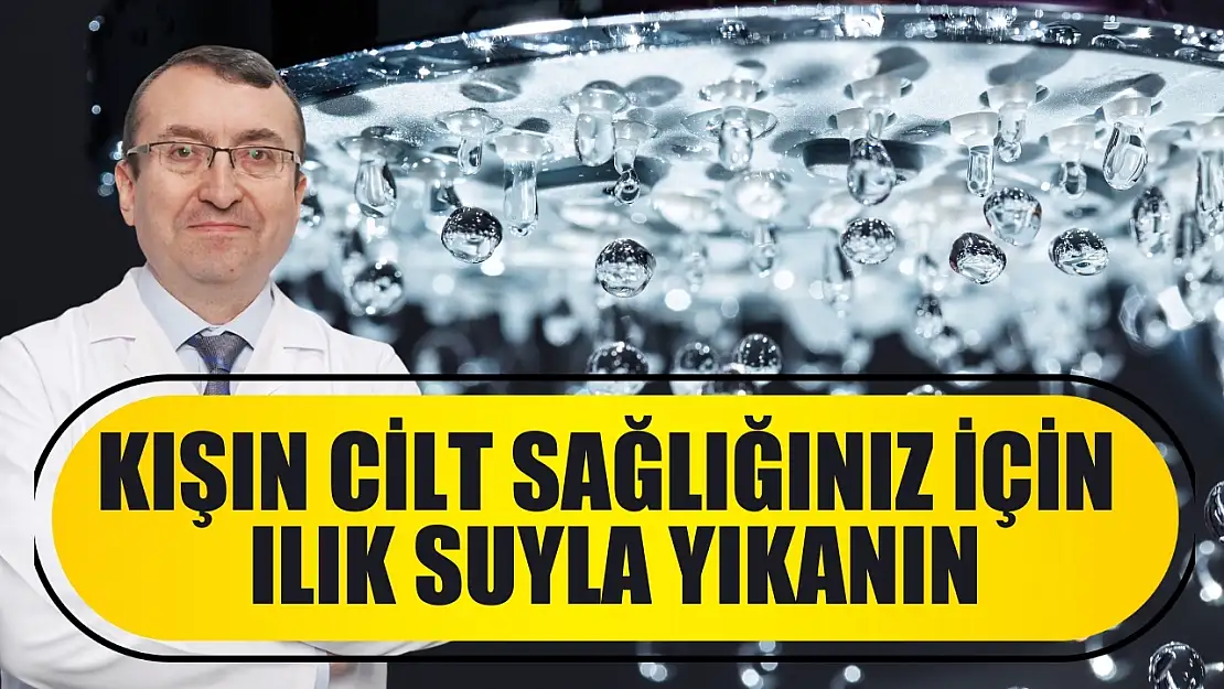 Kışın cilt sağlığınız için ılık suyla yıkanın