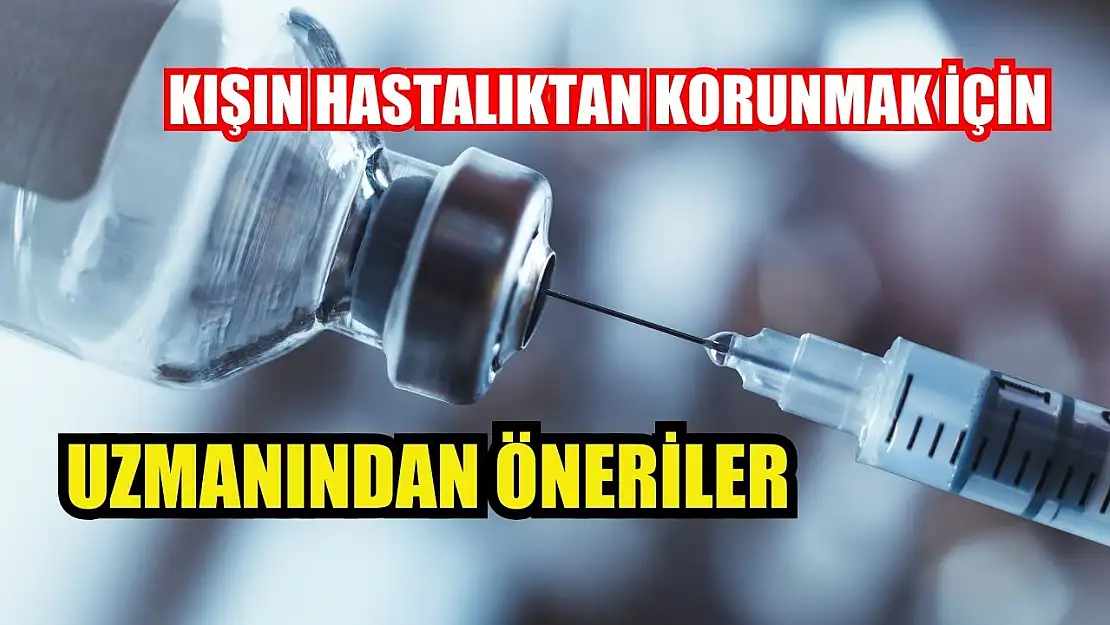 Kışın hastalıktan korunmak için uzmanından öneriler