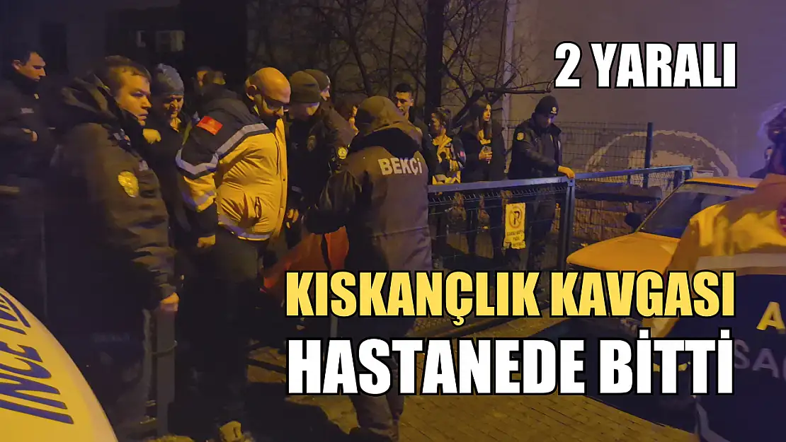 Kıskançlık kavgası hastanede bitti: 2 yaralı