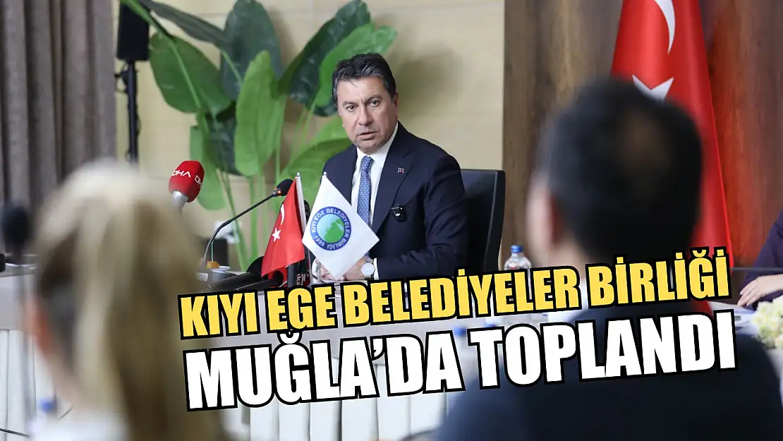 Kıyı Ege Belediyeler Birliği Muğla'da Toplandı