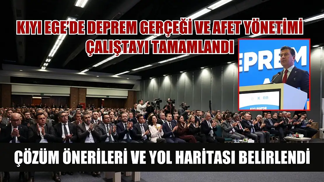 Kıyı Ege'de Deprem Gerçeği ve Afet Yönetimi Çalıştayı Tamamlandı:  Çözüm Önerileri ve Yol Haritası Belirlendi