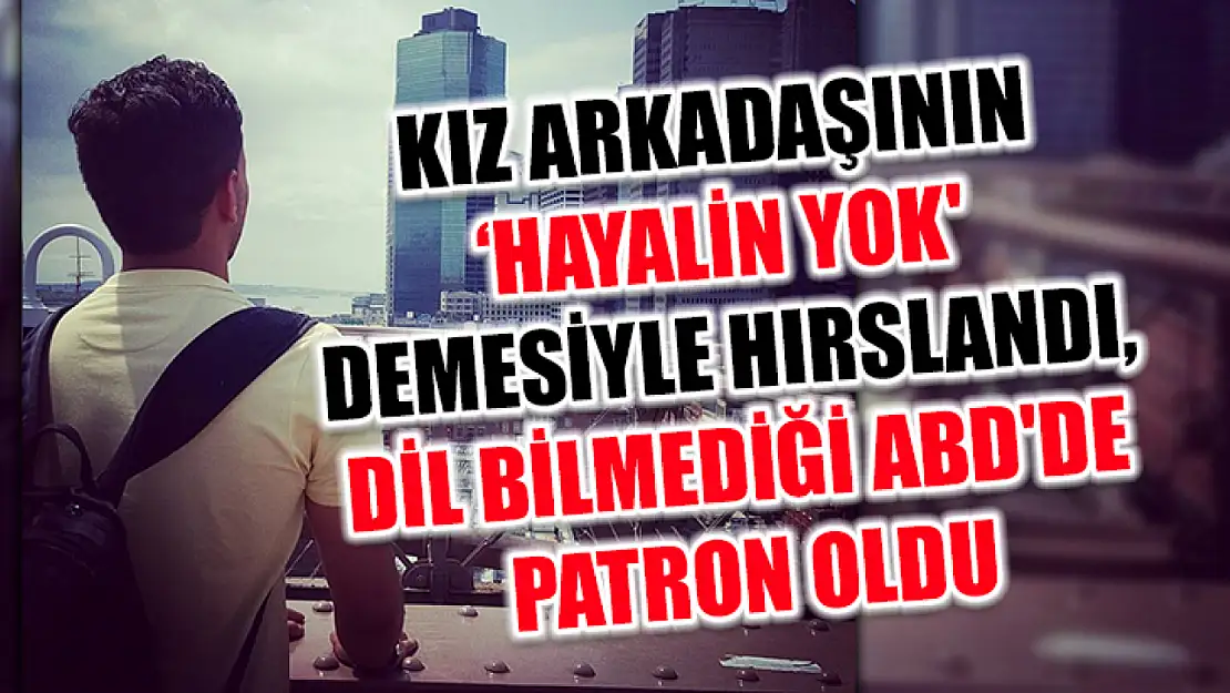 Kız Arkadaşının 'Hayalin Yok' Demesiyle Hırslandı, Dil Bilmediği Abd'de Patron Oldu