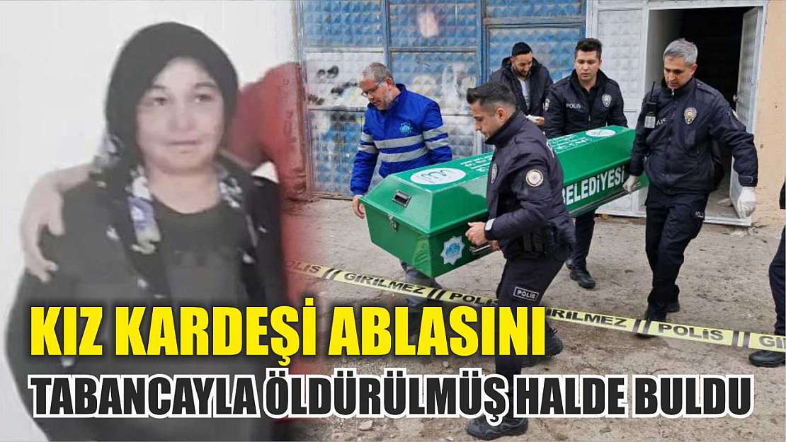 Kız kardeşi ablasını tabancayla öldürülmüş halde buldu