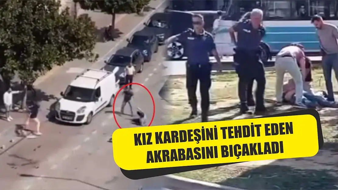 Kız kardeşini tehdit eden akrabasını bıçakladı