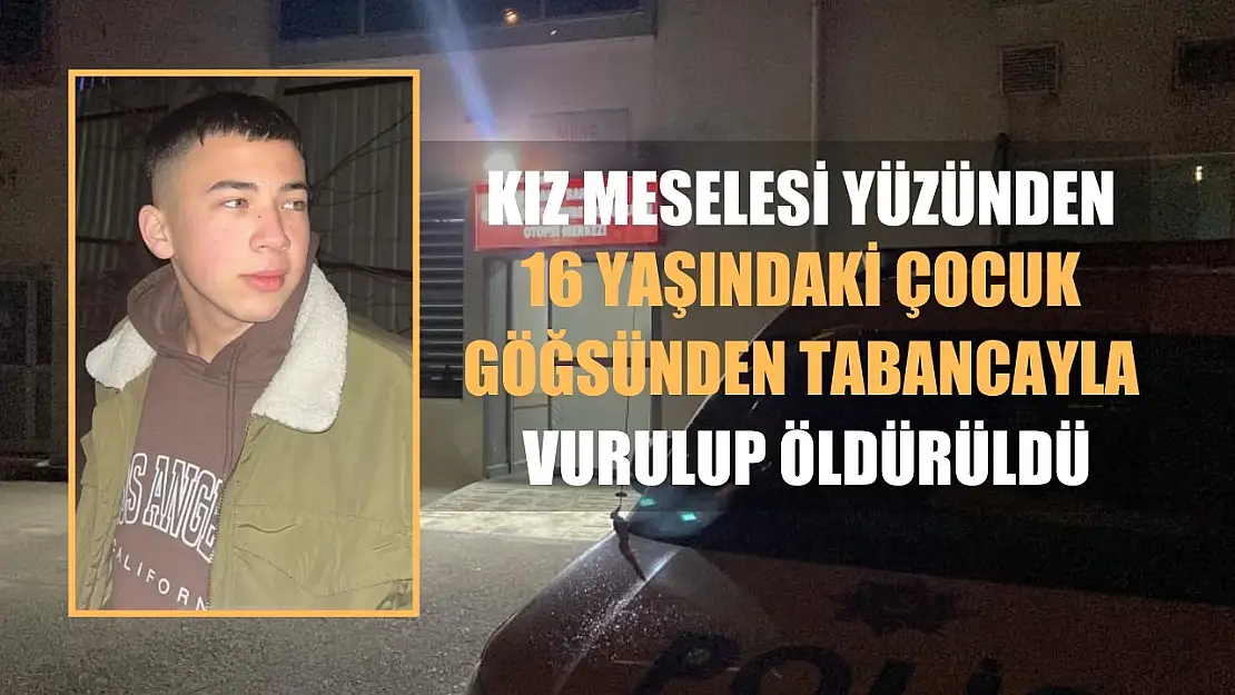 Kız meselesi yüzünden 16 yaşındaki çocuk göğsünden tabancayla vurulup öldürüldü