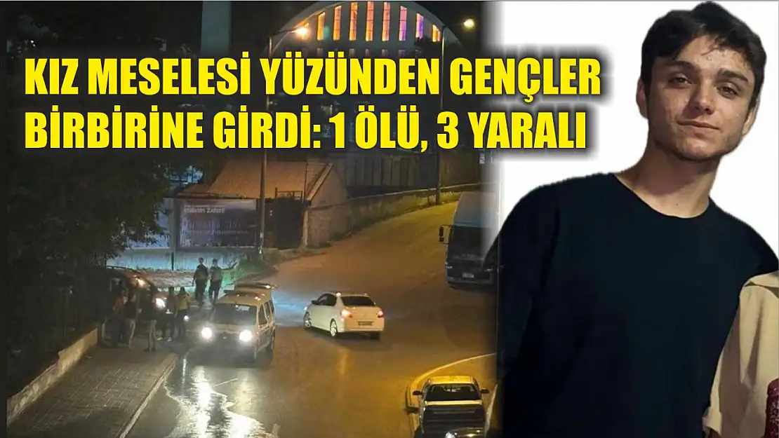 Kız meselesi yüzünden gençler birbirine girdi: 1 ölü, 3 yaralı