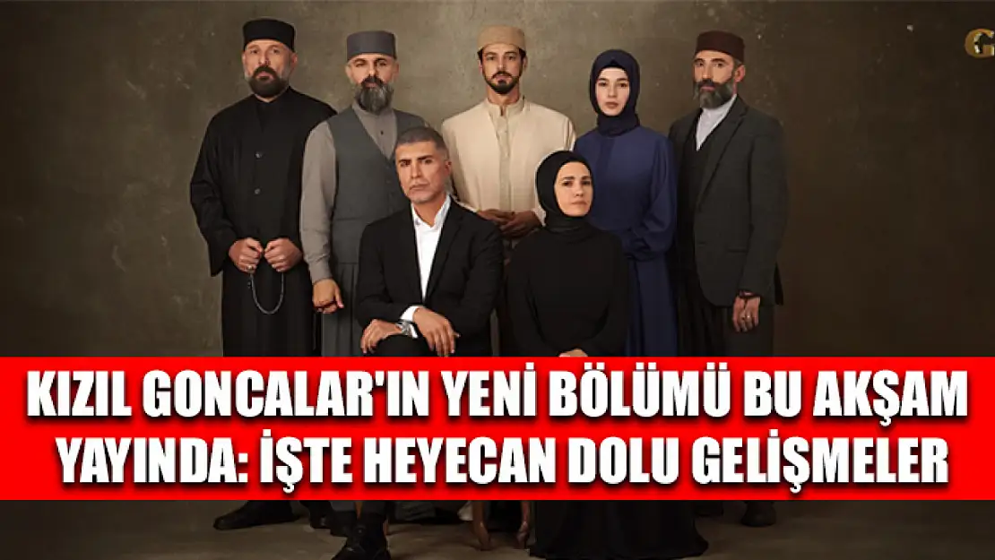 Kızıl Goncalar'ın Yeni Bölümü Bu Akşam Yayında: İşte Heyecan Dolu Gelişmeler