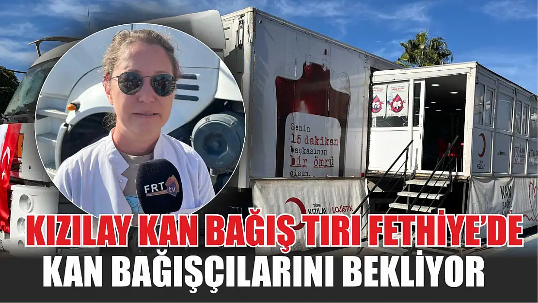 Kızılay Kan Bağış Tırı Fethiye'de, Kan Bağışçılarını Bekliyor