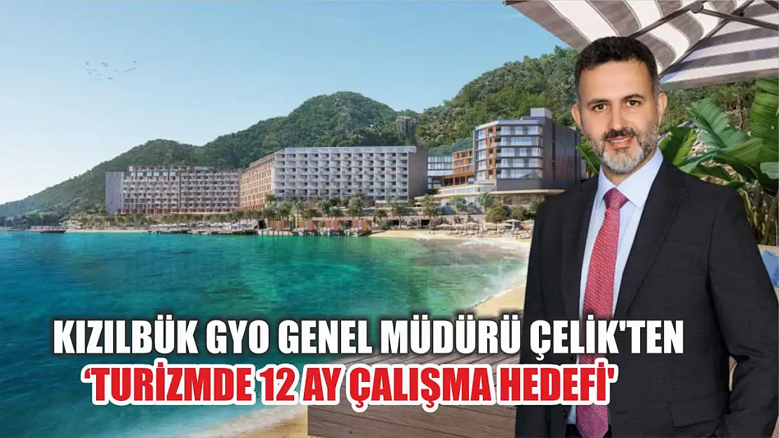 Kızılbük GYO Genel Müdürü Çelik'ten  'Turizmde 12 Ay Çalışma Hedefi'