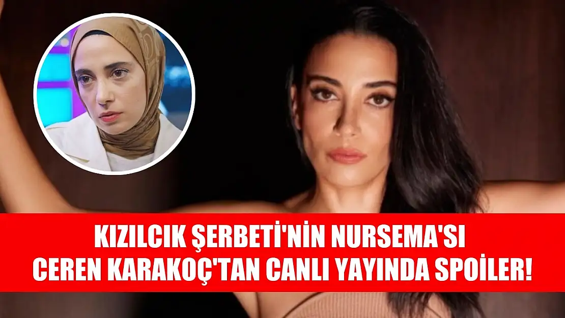 Kızılcık Şerbeti'nin Nursema'sı Ceren Karakoç'tan canlı yayında spoiler!