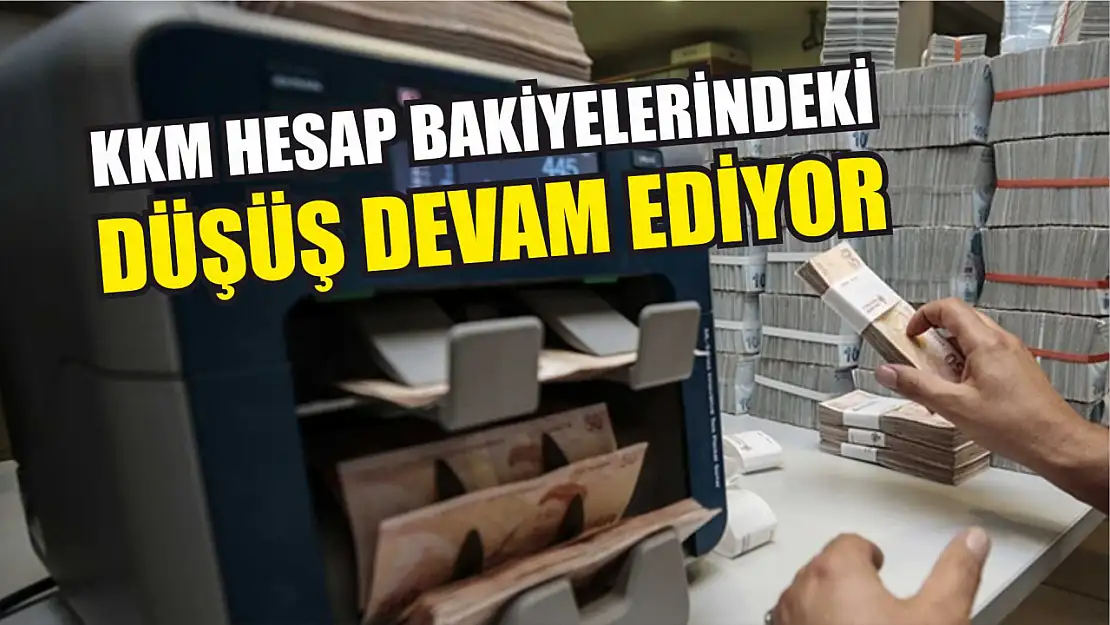 KKM hesap bakiyelerindeki düşüş devam ediyor