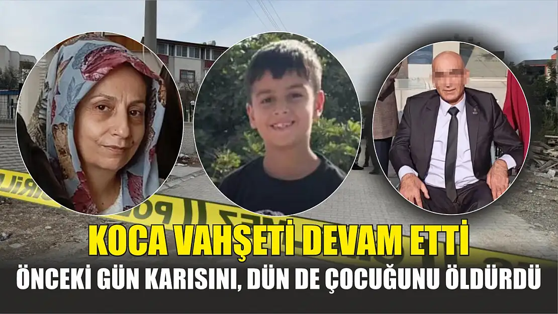 Koca vahşeti devam etti: Önceki gün karısını, dün de çocuğunu öldürdü