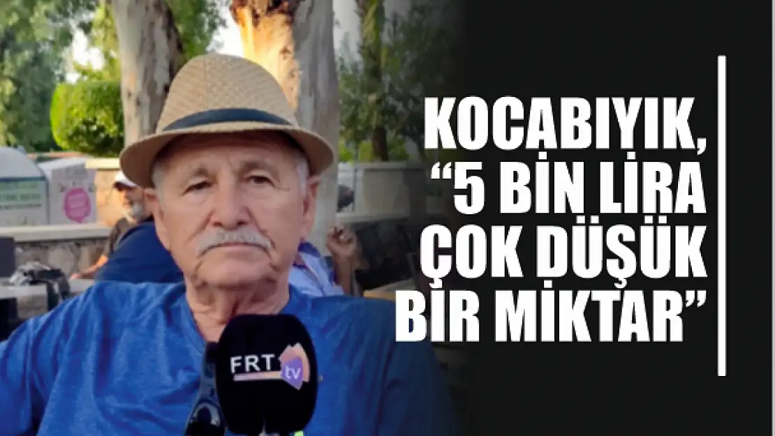 Kocabıyık, '5 bin lira çok düşük bir miktar'