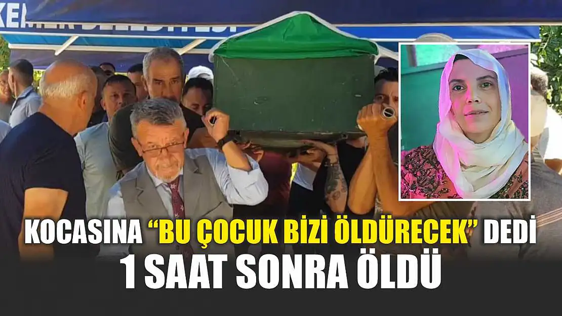 Kocasına 'bu çocuk bizi öldürecek' dedi, 1 saat sonra öldü