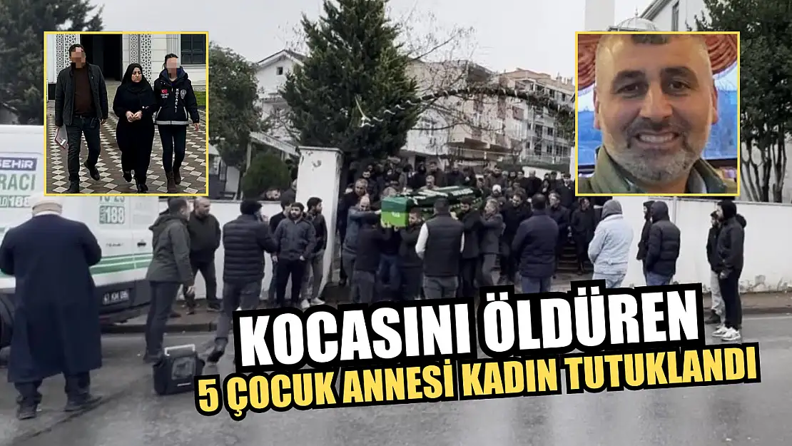 Kocasını öldüren 5 çocuk annesi kadın tutuklandı