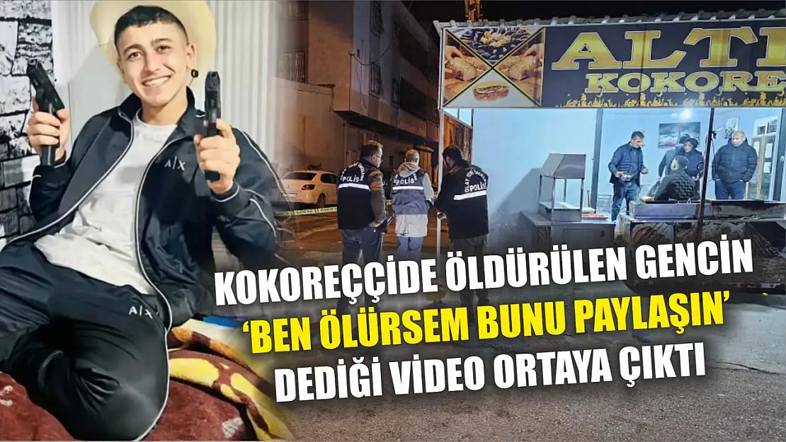 Kokoreççide öldürülen gencin 'Ben ölürsem bunu paylaşın' dediği video ortaya çıktı