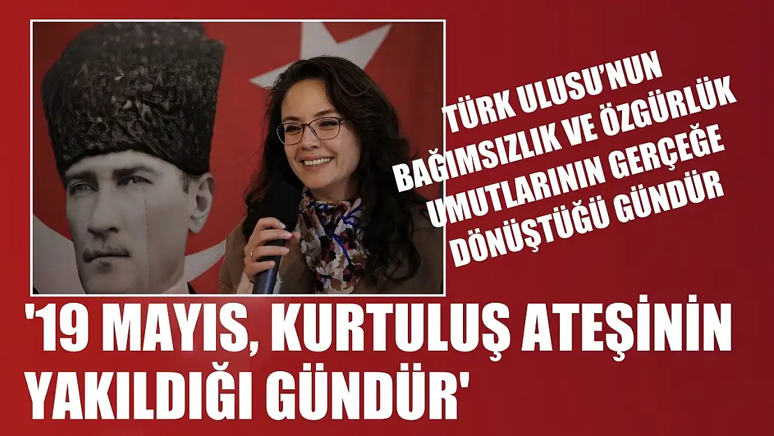 Köksal: '19 Mayıs, Kurtuluş Ateşinin Yakıldığı Gündür'