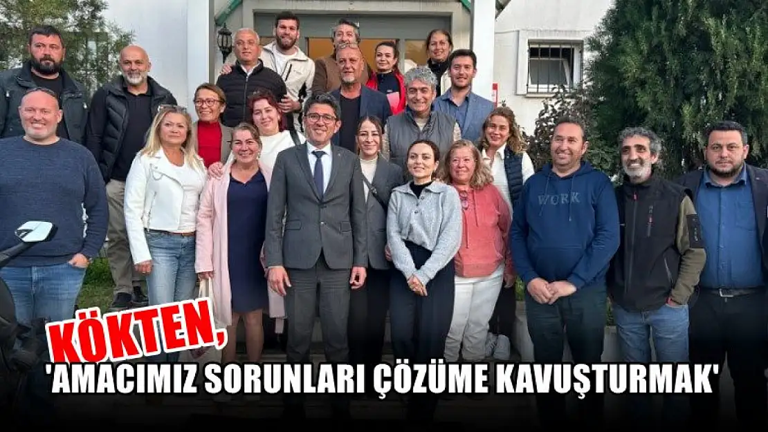 Kökten, 'Amacımız Sorunları Çözüme Kavuşturmak'