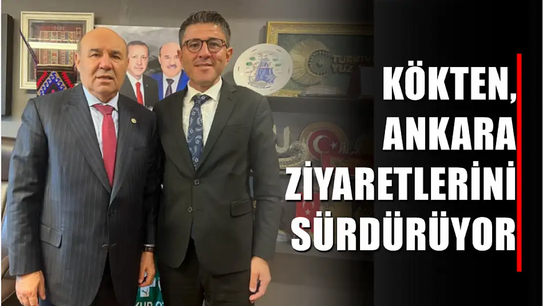 Kökten, Ankara ziyaretlerini sürdürüyor