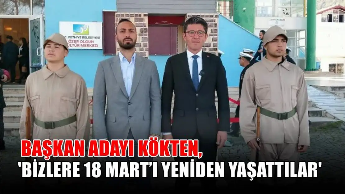 Kökten, 'Bizlere 18 Mart'ı Yeniden Yaşattılar'