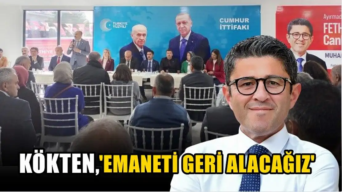 Kökten, 'Emaneti Geri Alacağız'