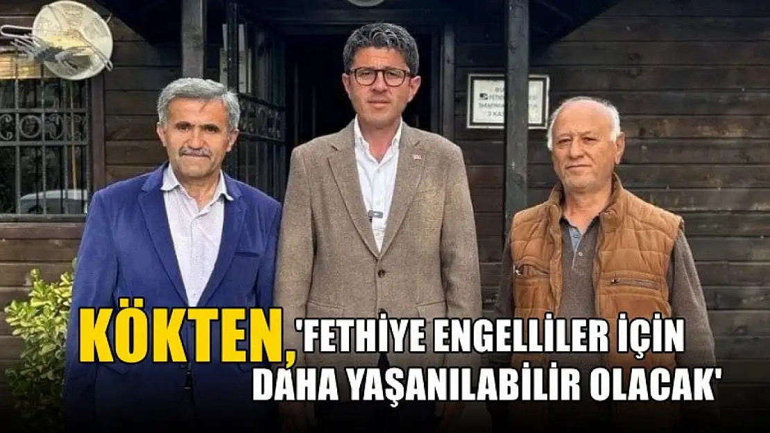 Kökten, 'Fethiye Engelliler İçin Daha Yaşanılabilir Olacak'