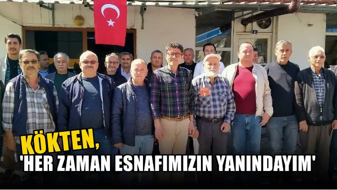 Kökten, 'Her Zaman Esnafımızın Yanındayım'