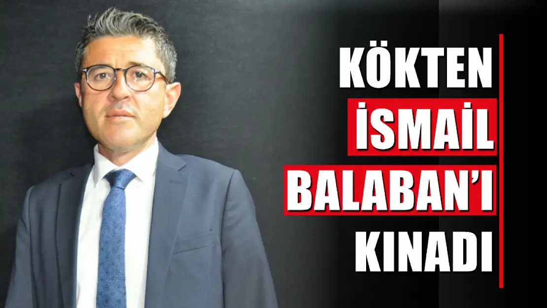 Kökten İsmail Balaban'ı Kınadı