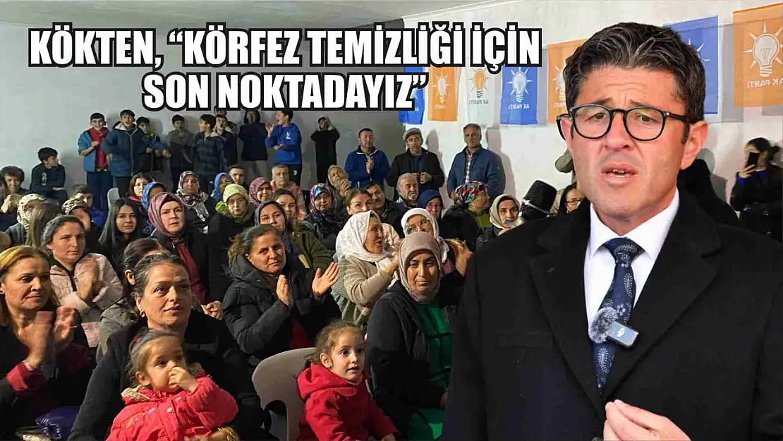 Kökten, 'Körfez Temizliği İçin Son Noktadayız'  