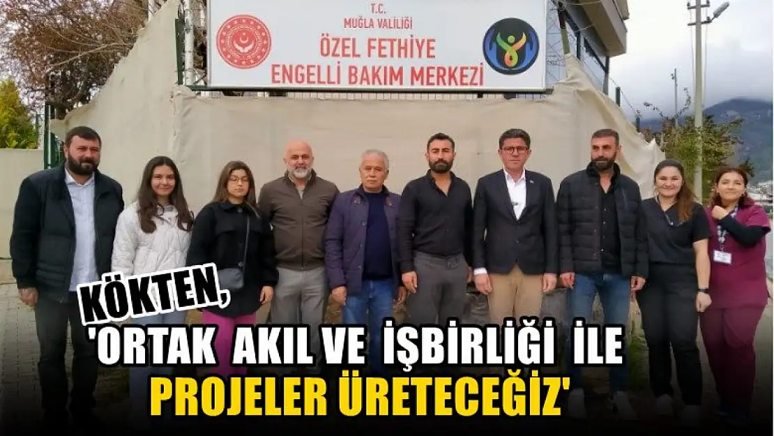 Kökten, 'Ortak Akıl Ve İşbirliği İle Projeler Üreteceğiz'