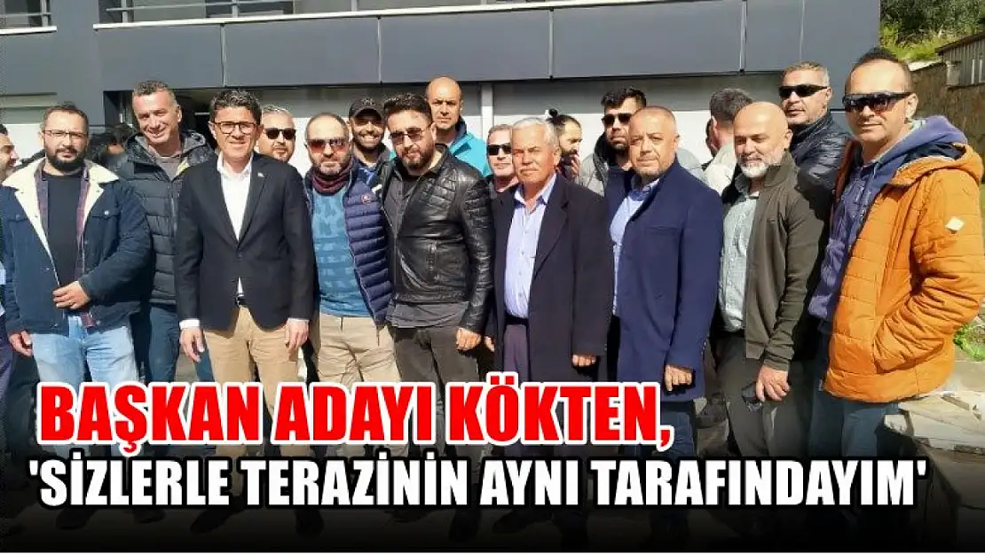 Kökten, 'Sizlerle Terazinin Aynı Tarafındayım'