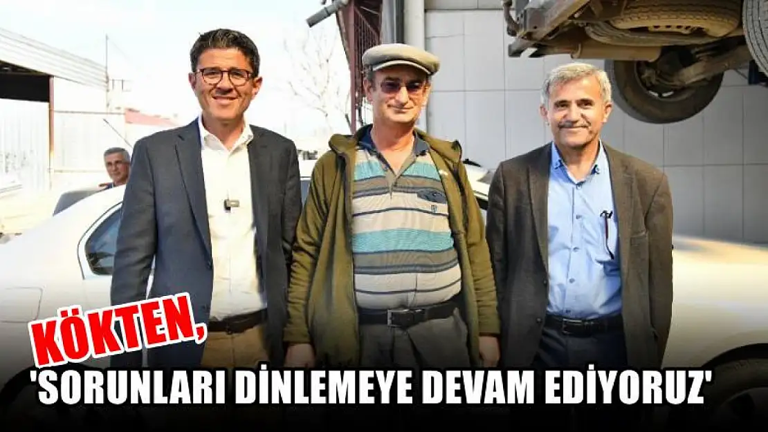 Kökten, 'Sorunları Dinlemeye Devam Ediyoruz'