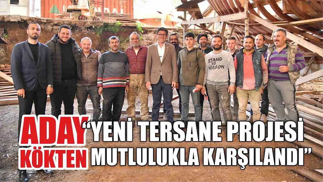 Kökten, 'Yeni Tersane Projesi Mutlulukla Karşılandı'