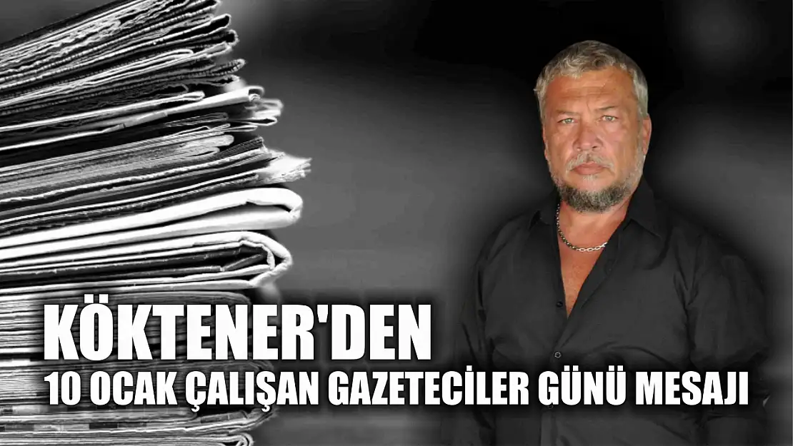 Köktener'den  10 Ocak Çalışan Gazeteciler Günü mesajı