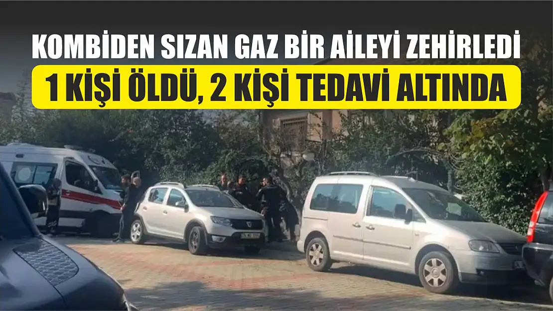 Kombiden sızan gaz bir aileyi zehirledi: 1 kişi öldü, 2 kişi tedavi altında