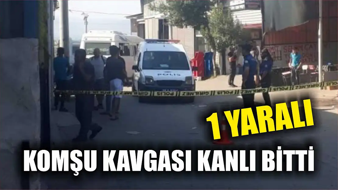 Komşu kavgası kanlı bitti: 1 yaralı