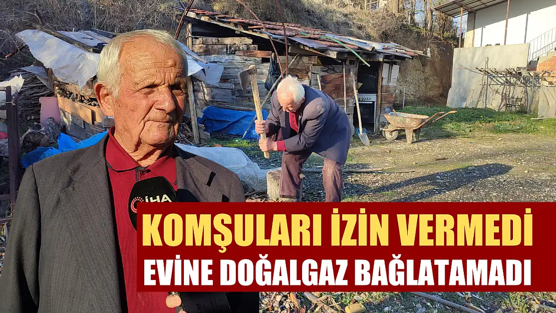 Komşuları izin vermedi, evine doğalgaz bağlatamadı