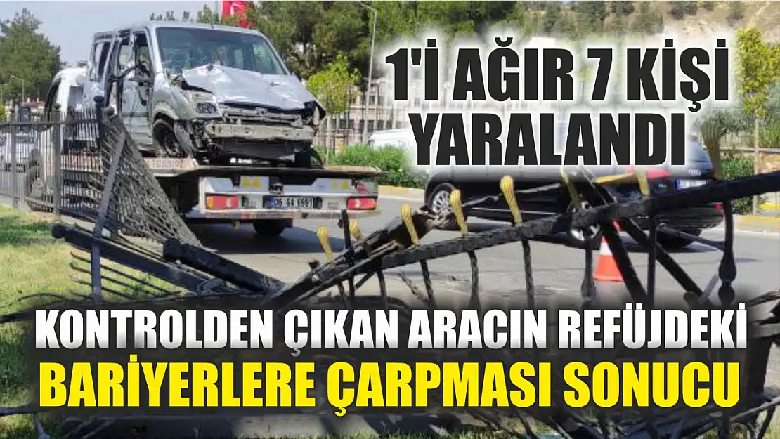 Kontrolden çıkan aracın refüjdeki bariyerlere çarpması sonucu 1'i ağır 7 kişi yaralandı