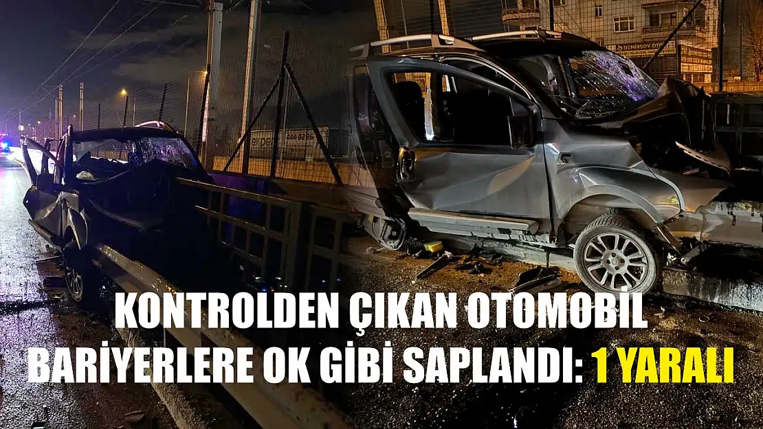 Kontrolden çıkan otomobil bariyerlere ok gibi saplandı: 1 yaralı