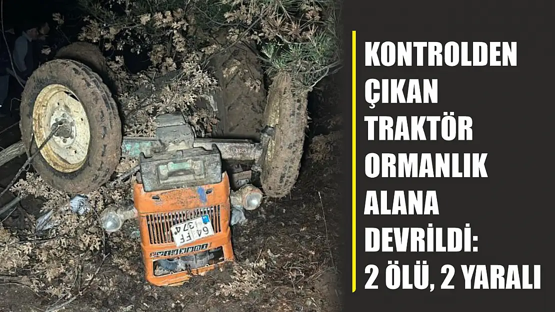 Kontrolden çıkan traktör ormanlık alana devrildi: 2 ölü, 2 yaralı