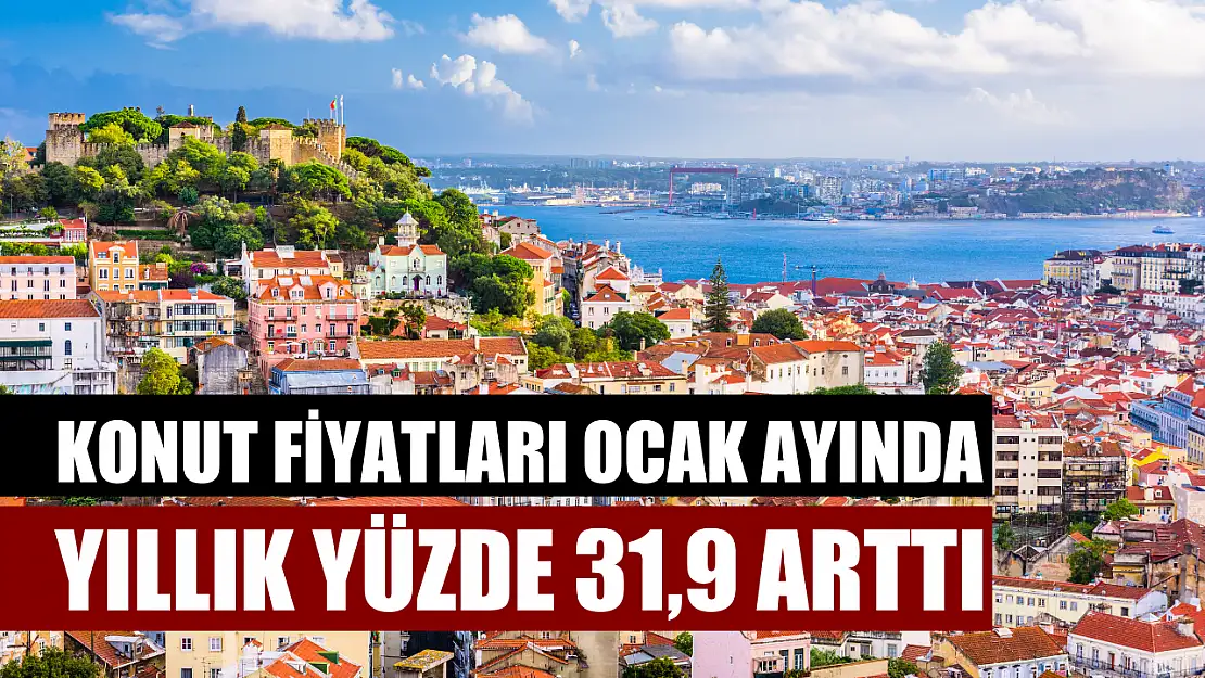 Konut fiyatları Ocak ayında yıllık yüzde 31,9 arttı