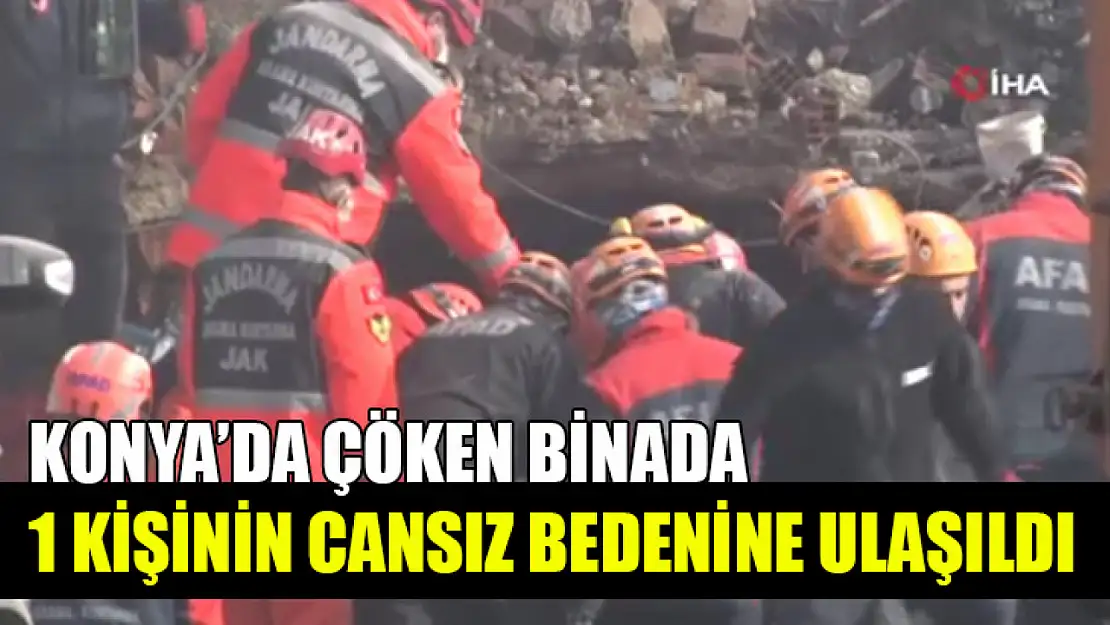 Konya'da çöken binada 1 kişinin cansız bedenine ulaşıldı