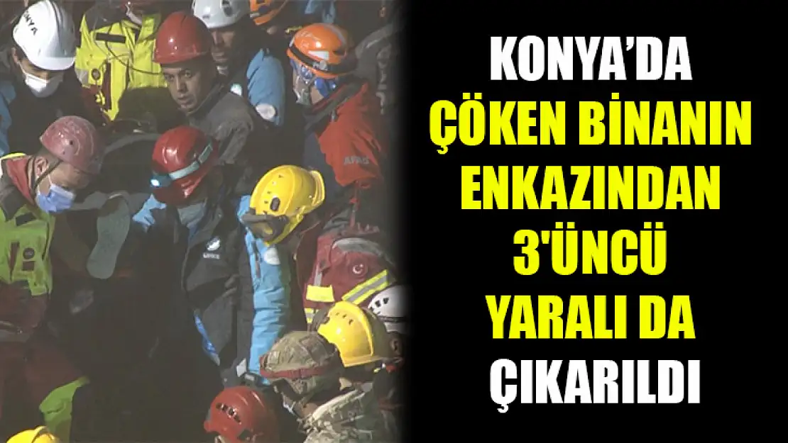 Konya'da çöken binanın enkazından 3'üncü yaralı da çıkarıldı