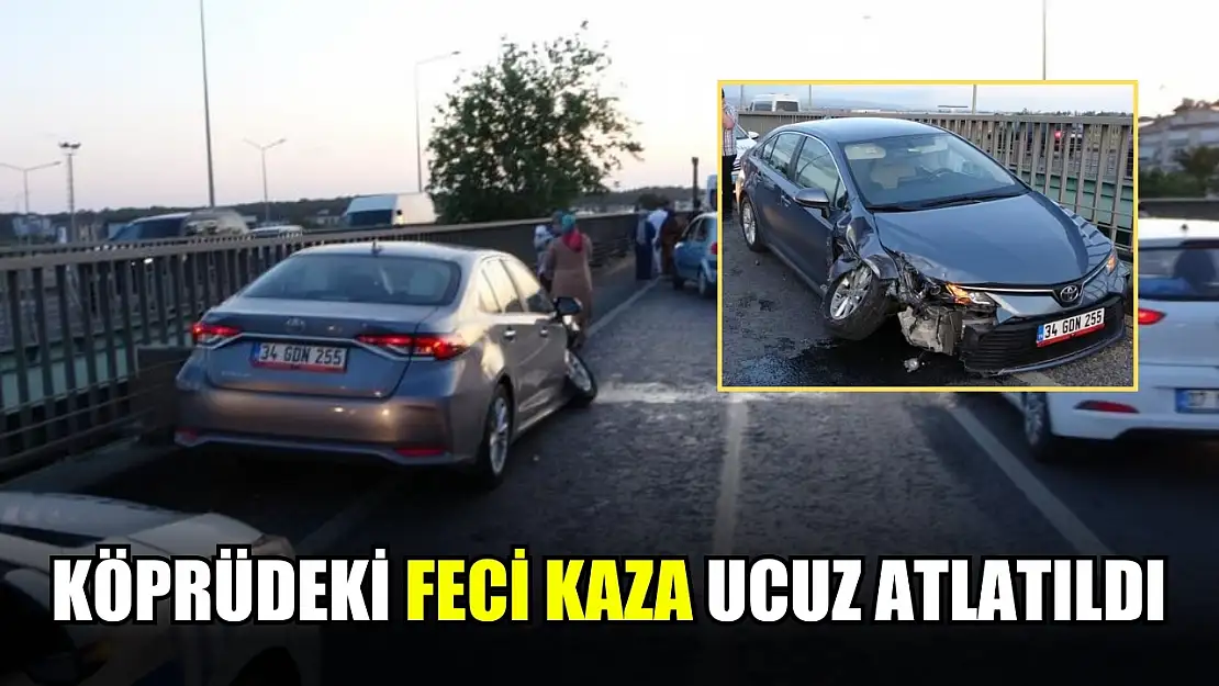 Köprüdeki feci kaza ucuz atlatıldı