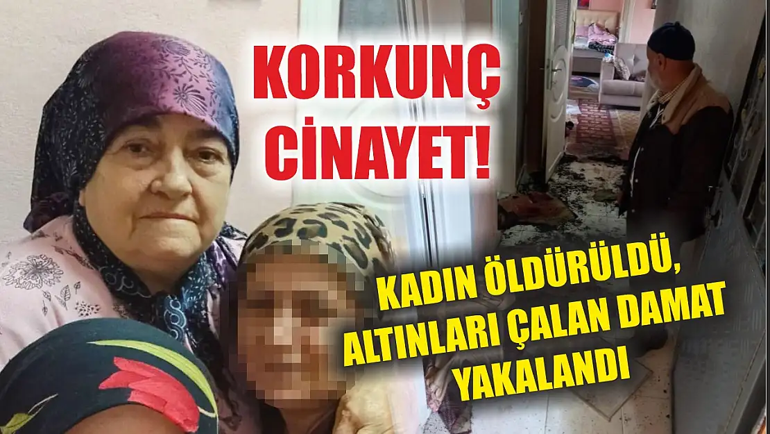 Korkunç cinayet! Kadın öldürüldü, altınları çalan damat yakalandı