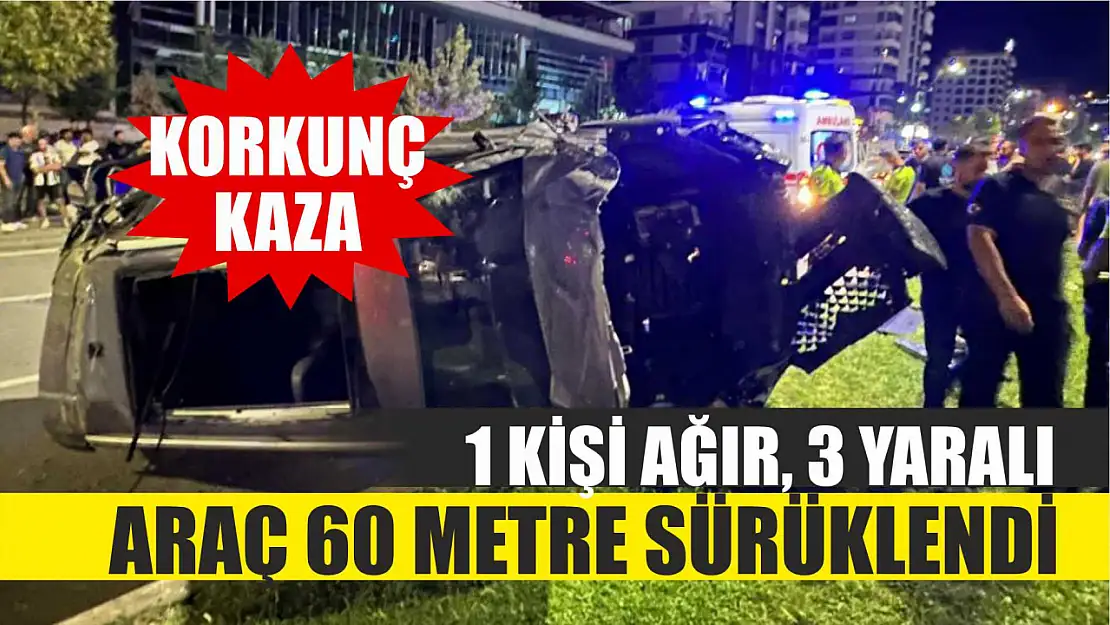 Korkunç Kaza Araç 60 Metre Sürüklendi: 1 Kişi Ağır, 3 Yaralı