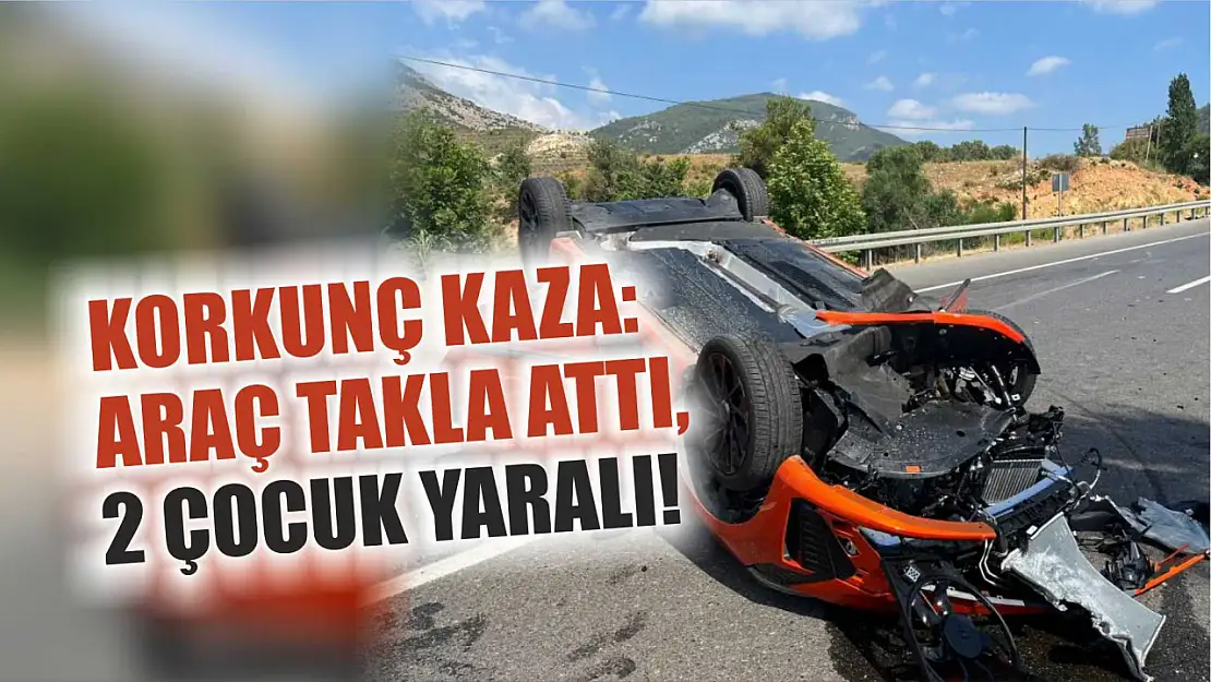 Korkunç Kaza: Araç Takla Attı, 2 Çocuk Yaralı!