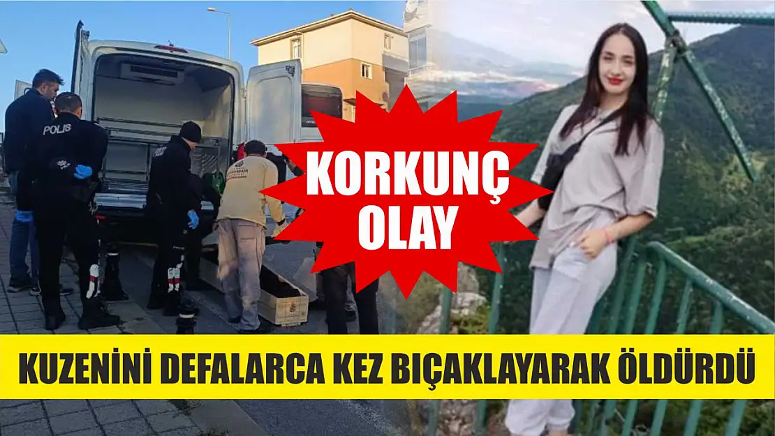 Korkunç olay: Kuzenini defalarca kez bıçaklayarak öldürdü